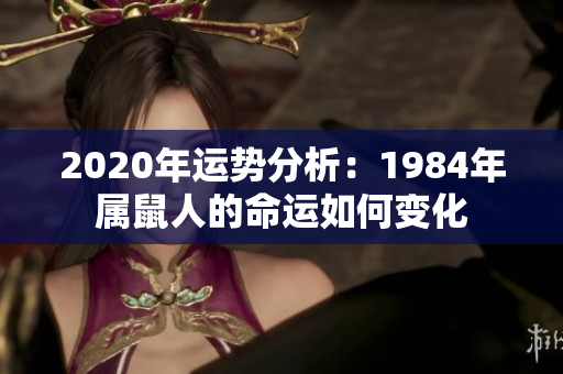 2020年运势分析：1984年属鼠人的命运如何变化