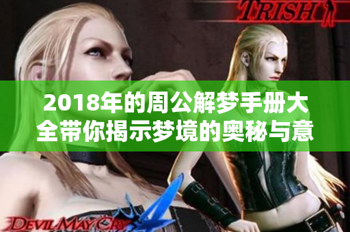 2018年的周公解梦手册大全带你揭示梦境的奥秘与意义