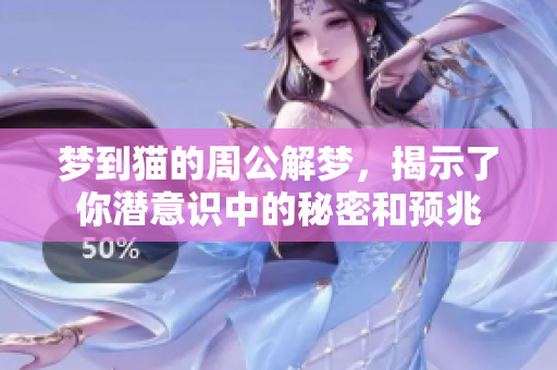 梦到猫的周公解梦，揭示了你潜意识中的秘密和预兆