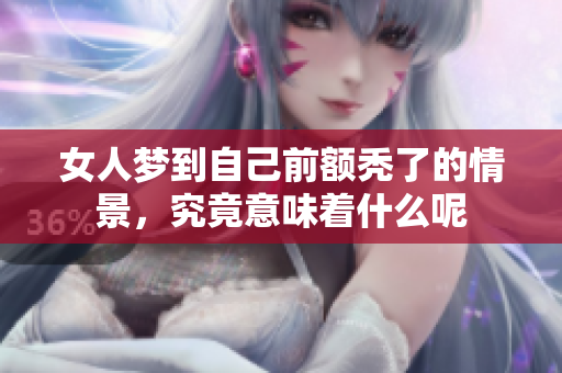 女人梦到自己前额秃了的情景，究竟意味着什么呢