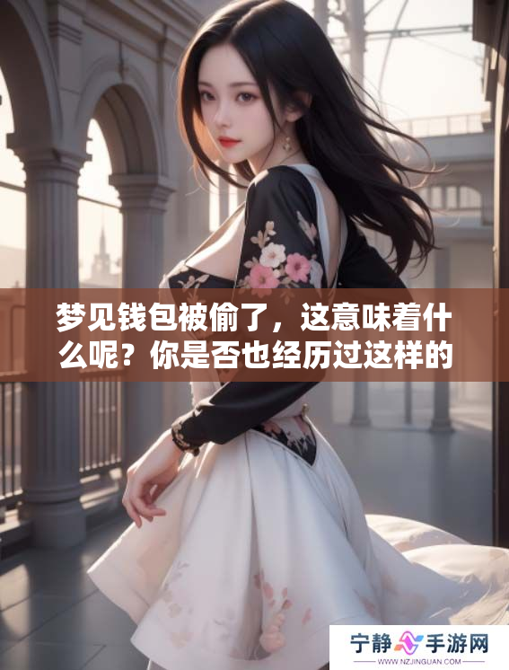 梦见钱包被偷了，这意味着什么呢？你是否也经历过这样的梦境？