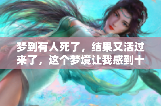 梦到有人死了，结果又活过来了，这个梦境让我感到十分不安