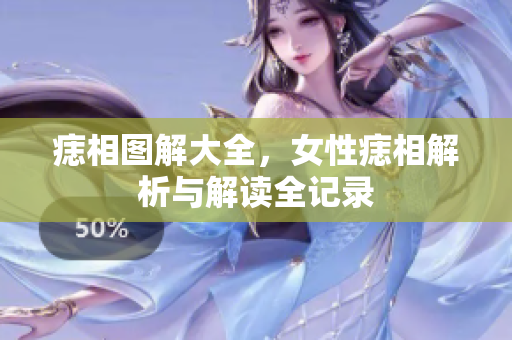 痣相图解大全，女性痣相解析与解读全记录