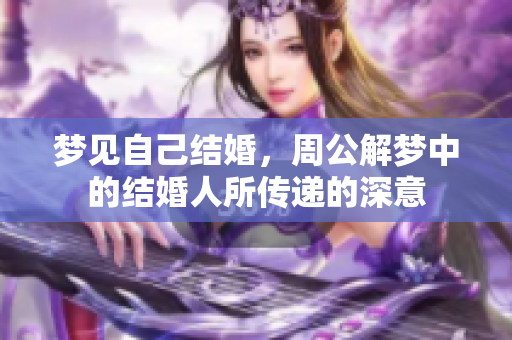 梦见自己结婚，周公解梦中的结婚人所传递的深意