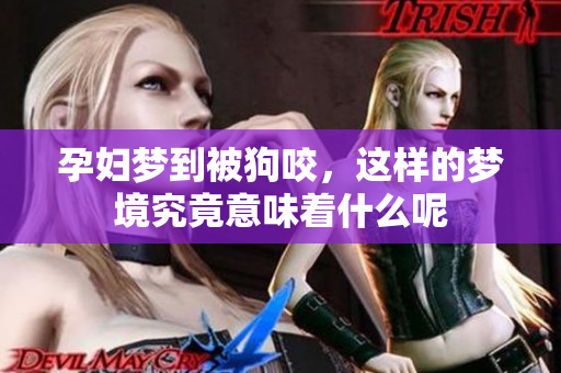 孕妇梦到被狗咬，这样的梦境究竟意味着什么呢