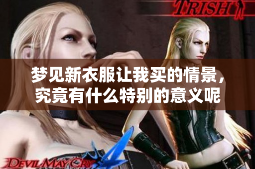 梦见新衣服让我买的情景，究竟有什么特别的意义呢