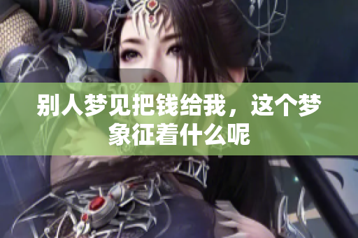 别人梦见把钱给我，这个梦象征着什么呢