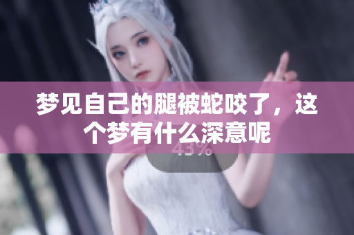 梦见自己的腿被蛇咬了，这个梦有什么深意呢