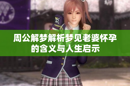 周公解梦解析梦见老婆怀孕的含义与人生启示