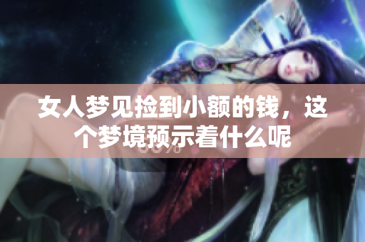 女人梦见捡到小额的钱，这个梦境预示着什么呢