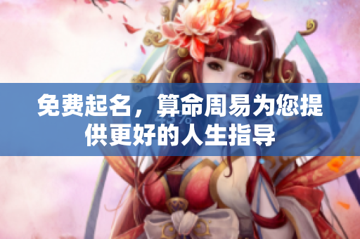 免费起名，算命周易为您提供更好的人生指导