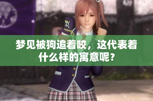 梦见被狗追着咬，这代表着什么样的寓意呢？