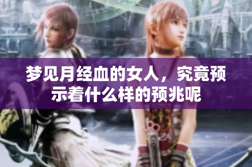 梦见月经血的女人，究竟预示着什么样的预兆呢