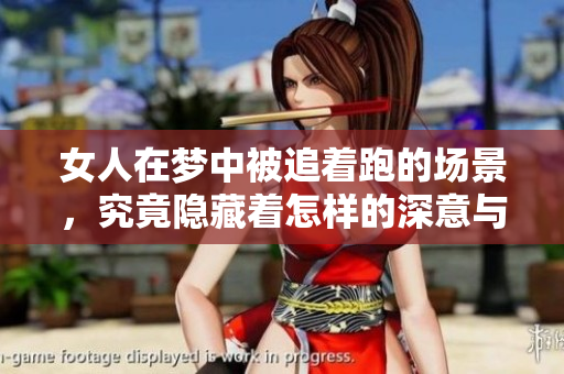 女人在梦中被追着跑的场景，究竟隐藏着怎样的深意与启示呢