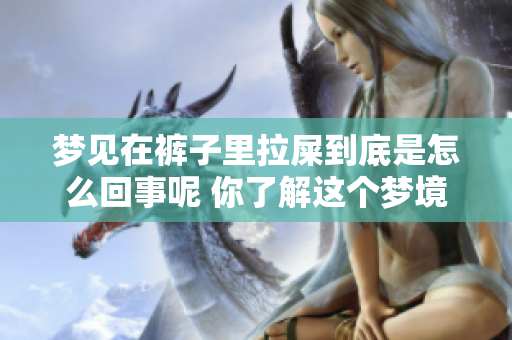 梦见在裤子里拉屎到底是怎么回事呢 你了解这个梦境的含义吗