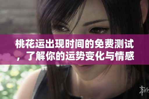 桃花运出现时间的免费测试，了解你的运势变化与情感机会。