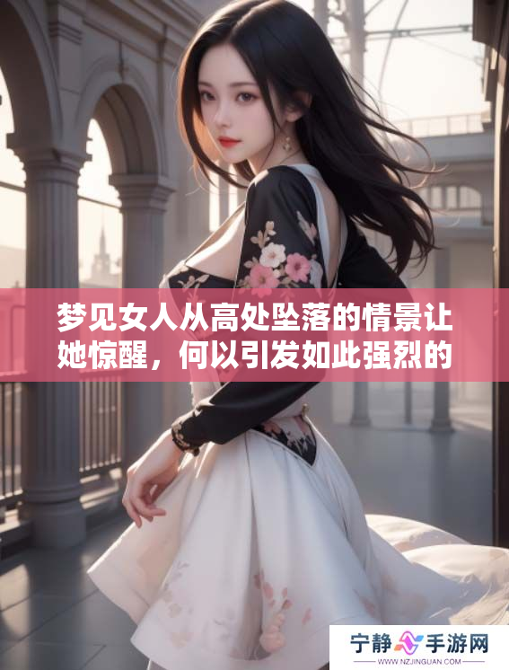 梦见女人从高处坠落的情景让她惊醒，何以引发如此强烈的梦境体验