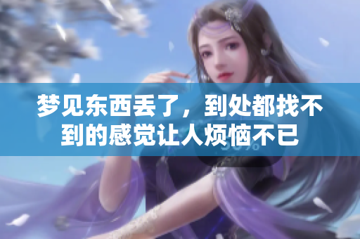 梦见东西丢了，到处都找不到的感觉让人烦恼不已