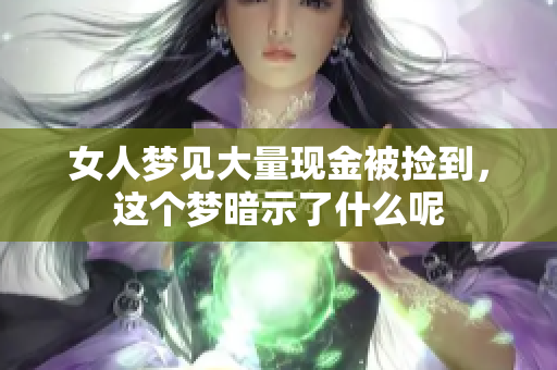 女人梦见大量现金被捡到，这个梦暗示了什么呢