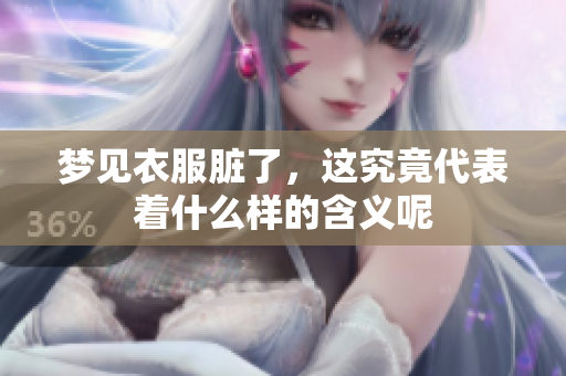 梦见衣服脏了，这究竟代表着什么样的含义呢