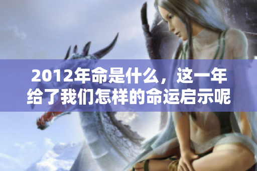 2012年命是什么，这一年给了我们怎样的命运启示呢