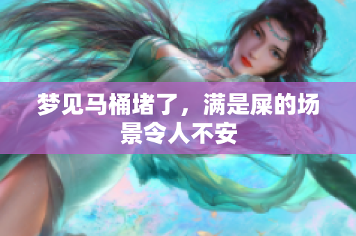 梦见马桶堵了，满是屎的场景令人不安