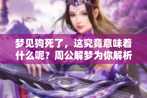 梦见狗死了，这究竟意味着什么呢？周公解梦为你解析答案