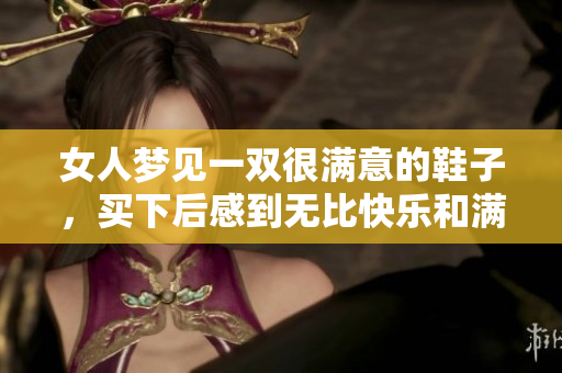 女人梦见一双很满意的鞋子，买下后感到无比快乐和满足