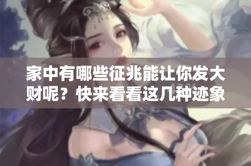 家中有哪些征兆能让你发大财呢？快来看看这几种迹象吧！