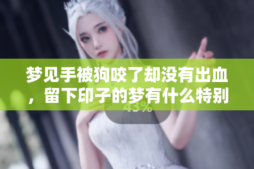 梦见手被狗咬了却没有出血，留下印子的梦有什么特别的含义吗