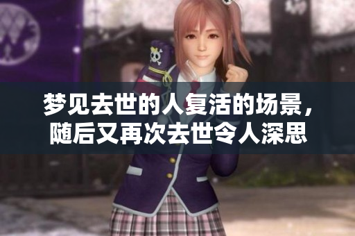 梦见去世的人复活的场景，随后又再次去世令人深思