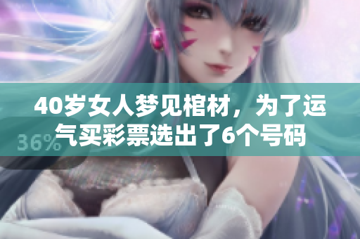 40岁女人梦见棺材，为了运气买彩票选出了6个号码
