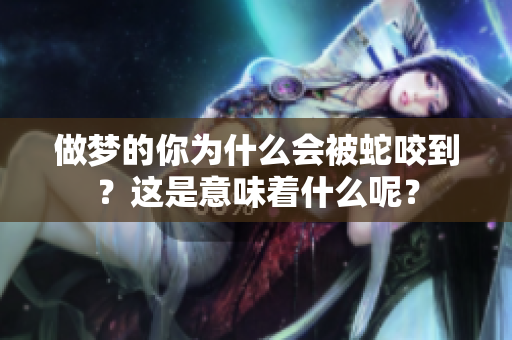 做梦的你为什么会被蛇咬到？这是意味着什么呢？