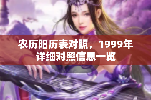农历阳历表对照，1999年详细对照信息一览