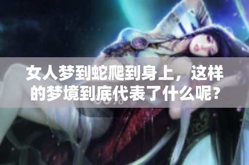 女人梦到蛇爬到身上，这样的梦境到底代表了什么呢？