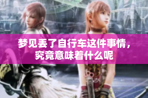 梦见丢了自行车这件事情，究竟意味着什么呢