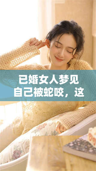 已婚女人梦见自己被蛇咬，这个梦为什么会把她吓醒呢