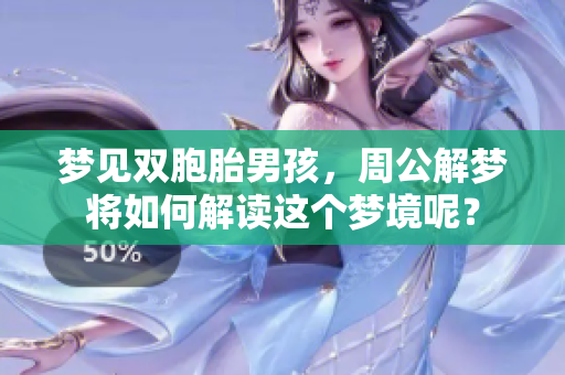 梦见双胞胎男孩，周公解梦将如何解读这个梦境呢？