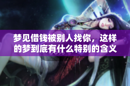 梦见借钱被别人找你，这样的梦到底有什么特别的含义呢