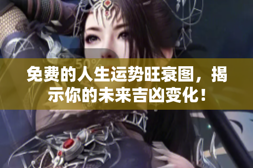 免费的人生运势旺衰图，揭示你的未来吉凶变化！