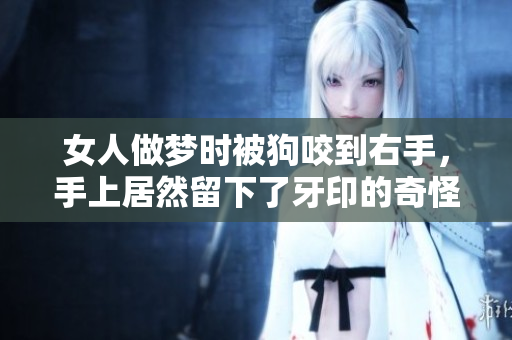女人做梦时被狗咬到右手，手上居然留下了牙印的奇怪情景