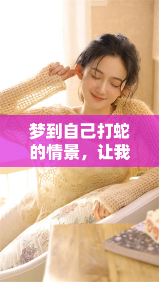 梦到自己打蛇的情景，让我吃到蛇肉的美味体验