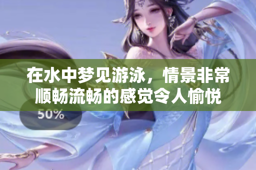 在水中梦见游泳，情景非常顺畅流畅的感觉令人愉悦