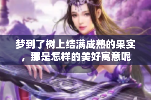 梦到了树上结满成熟的果实，那是怎样的美好寓意呢