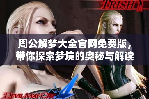周公解梦大全官网免费版，带你探索梦境的奥秘与解读技巧