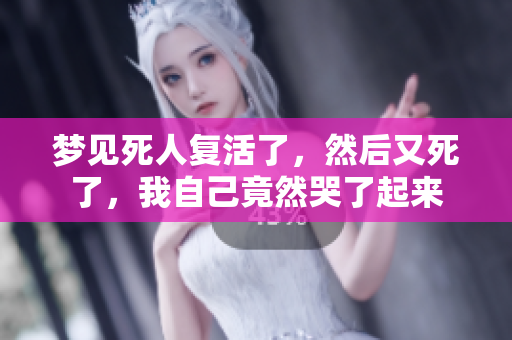 梦见死人复活了，然后又死了，我自己竟然哭了起来