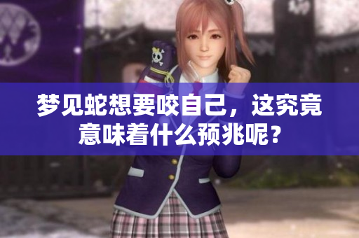 梦见蛇想要咬自己，这究竟意味着什么预兆呢？