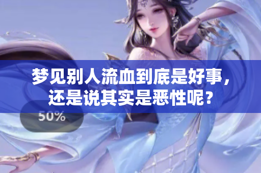 梦见别人流血到底是好事，还是说其实是恶性呢？