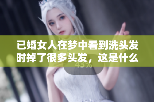 已婚女人在梦中看到洗头发时掉了很多头发，这是什么意思呢
