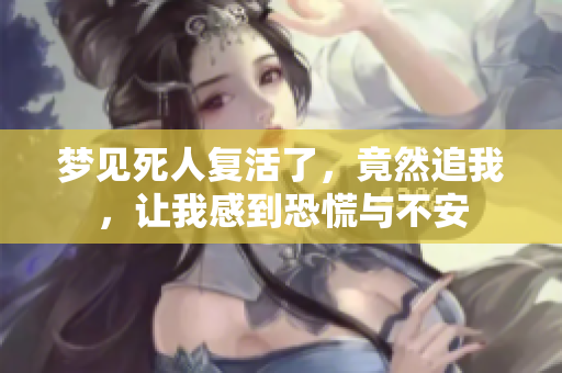 梦见死人复活了，竟然追我，让我感到恐慌与不安